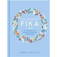 The Little Book of Fika The Uplifting Daily Ritual of the Swedish Coffee Break by Balslev, Lynda, 9781449489847