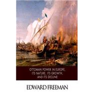 Ottoman Power in Europe, Its Nature, Its Growth, and Its Decline by Freeman, Edward, 9781502399847