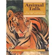 Animal Talk How Animals Communicate through Sight, Sound and Smell by Kaner, Etta; Douglas, Greg, 9781550749847