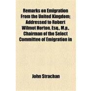 Remarks on Emigration from the United Kingdom by Strachan, John; Horton, Robert Wilmot, 9780217749848