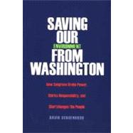 Saving Our Environment from Washington : How Congress Grabs Power, Shirks Responsibility, and Shortchanges the People by David Schoenbrod, 9780300119848