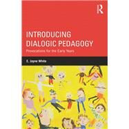 Introducing Dialogic Pedagogy: Provocations for the Early Years by White; E. Jayne, 9780415819848