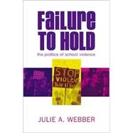 Failure to Hold The Politics of School Violence by Webber, Julie A., 9780742519848