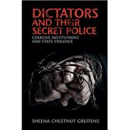 Dictators and Their Secret Police by Greitens, Sheena Chestnut, 9781107139848