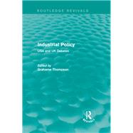 Industrial Policy (Routledge Revivals): USA and UK Debates by Thompson; Grahame, 9781138829848