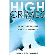 High Crimes The Fate of Everest in an Age of Greed by Kodas, Michael, 9781401309848