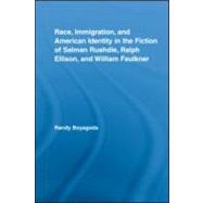 Race, Immigration, and American Identity in the Fiction of Salman Rushdie, Ralph Ellison, and William Faulkner by Boyagoda; Randy, 9780415979849