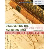 Discovering the American Past A Look at the Evidence, Volume I: To 1877 by Wheeler, William Bruce; Becker, Susan; Glover, Lorri, 9780495799849
