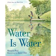 Water Is Water A Book About the Water Cycle by Paul, Miranda; Chin, Jason, 9781596439849