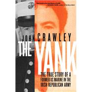 The Yank The True Story of a Former US Marine in the Irish Republican Army by Crawley, John, 9781612199849