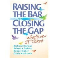 Raising the Bar and Closing the Gap: Whatever It Takes by DuFour, Richard, 9781935249849