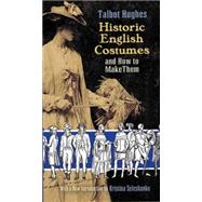 Historic English Costumes and How to Make Them by Hughes, Talbot; Seleshanko, Kristina, 9780486469850