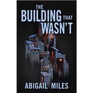 The Building That Wasn't by Miles, Abigail, 9780744309850