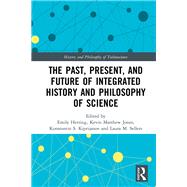The Past, Present, and Future of Integrated History and Philosophy of Science by Herring, Emily; Jones, Kevin Matthew; Kiprijanov, Konstantin S.; Sellers, Laura M., 9780815379850
