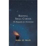 Burning Small Corner: The Biography of a Torontonian by Phillips, Brenda Lee, 9781450249850