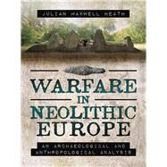 Warfare in Neolithic Europe by Heath, Julian, 9781473879850