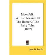 Moonfolk : A True Account of the Home of the Fairy Tales (1882) by Austin, Jane G., 9780548689851