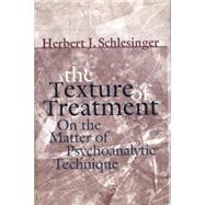 The Texture of Treatment: On the Matter of Psychoanalytic Technique by Schlesinger; Herbert J., 9781138009851