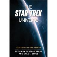 The Star Trek Universe Franchising the Final Frontier by Brode, Douglas; Brode, Shea T., 9781442249851