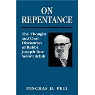 On Repentance The Thought and Oral Discourses of Rabbi Joseph Dov Soloveitchik by Peli, Pinchas H., 9781568219851