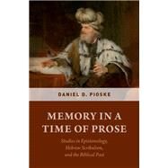 Memory in a Time of Prose Studies in Epistemology, Hebrew Scribalism, and the Biblical Past by Pioske, Daniel D., 9780190649852