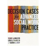 Decision Cases for Advanced Social Work Practice by Wolfer, Terry A.; Franklin, Lori D.; Gray, Karen A., 9780231159852