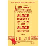 Alice Invents a Little Game and Alice Always Wins A Play by Flynn, Nick, 9780865479852