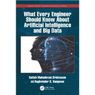 What Every Engineer Should Know About Artificial Intelligence and Big Data by Satish Mahadevan Srinivasan; Raghvinder S. Sangwan, 9781032829852