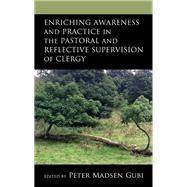 Enriching Awareness and Practice in the Pastoral and Reflective Supervision of Clergy by Gubi, Peter Madsen; Bubbers, Sally-Anne; Gardner, Deanne; Gubi, Peter Madsen; Mullally, Bill; Mwenisongole, Tuntufye Anangisye; Nash, Sally; Seabrook, Mish, 9781666909852