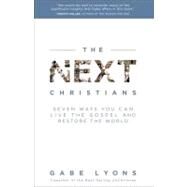 The Next Christians Seven Ways You Can Live the Gospel and Restore the World by Lyons, Gabe, 9780385529853
