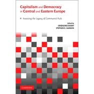 Capitalism and Democracy in Central and Eastern Europe: Assessing the Legacy of Communist Rule by Edited by Grzegorz Ekiert , Stephen E. Hanson, 9780521529853