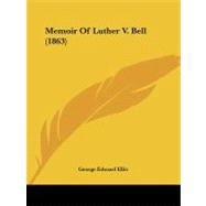 Memoir of Luther V. Bell by Ellis, George Edward, 9781104189853