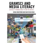 Gramsci and Media Literacy Critically Thinking about TV and the Movies by Engstrom, Erika; Beliveau, Ralph, 9781793619853