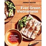 Ever-Green Vietnamese Super-Fresh Recipes, Starring Plants from Land and Sea [A Plant-Based Cookbook] by Nguyen, Andrea; Pick, Aubrie, 9781984859853