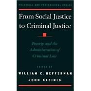 From Social Justice to Criminal Justice Poverty and the Administration of Criminal Law by Heffernan, William C.; Kleinig, John, 9780195129854