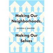 Making Our Neighborhoods, Making Our Selves by Galster, George C., 9780226599854