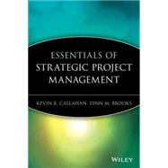 Essentials of Strategic Project Management by Callahan, Kevin R.; Brooks, Lynn M., 9780471649854