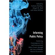 Informing Public Policy Analyzing Contemporary US and International Policy Issues through the Lens of Market Process Economics by Haeffele, Stefanie; Hall, Abigail R.; Millsap, Adam, 9781786609854