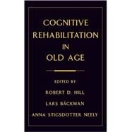 Cognitive Rehabilitation in Old Age by Hill, Robert D.; Backman, Lars; Stigsdotter-Neely, Anna, 9780195119855
