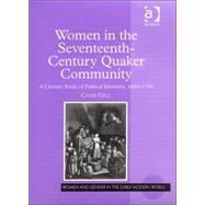 Women in the Seventeenth-Century Quaker Community: A Literary Study of Political Identities, 16501700 by Gill,Catie, 9780754639855