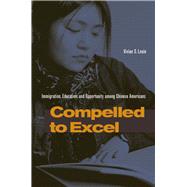 Compelled to Excel : Immigration, Education, and Opportunity among Chinese Americans by Louie, vivian s., 9780804749855