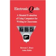 Electronic Quills: A Situated Evaluation of Using Computers for Writing in Classrooms by Bruce; Bertram C., 9780805809855