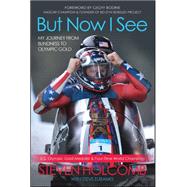 But Now I See My Journey from Blindness to Olympic Gold by Holcomb, Steven; Eubanks, Steve, 9781939529855