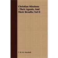 Christian Missions : Their Agents, and Their Results; Vol II by Marshall, Thomas William M., 9781409799856