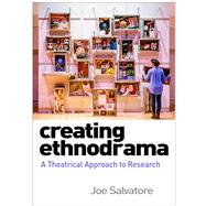 Creating Ethnodrama A Theatrical Approach to Research by Salvatore, Joe, 9781462549856