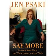 Say More Lessons from Work, the White House, and the World by Psaki, Jen, 9781668019856