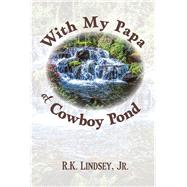 With My Papa at Cowboy Pond by Lindsey, R. K., Jr., 9781796039856