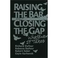 Raising the Bar and Closing the Gap : Whatever It Takes by DuFour, Richard, 9781935249856