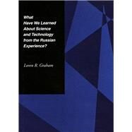 What Have We Learned About Science and Technology from the Russian Experience? by Graham, Loren R., 9780804729857