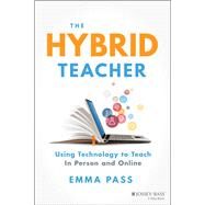 The Hybrid Teacher Using Technology to Teach In Person and Online by Pass, Emma, 9781119789857